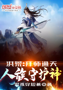 《洪荒：拜师通天，人族守护神！》