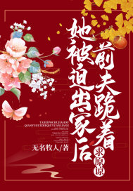 《她被迫出家后，前夫跪着求原谅》