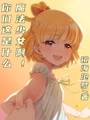 《你们这是什么魔法少女啊？！》