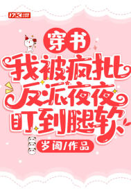 《穿书：我被疯批反派夜夜盯到腿软》