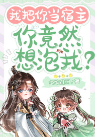 《我把你当宿主，你竟然想泡我？》
