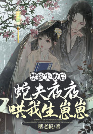 《禁欲失败后，蛇夫夜夜哄我生崽崽》