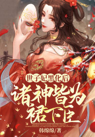 《世子妃黑化后，诸神皆为裙下臣》