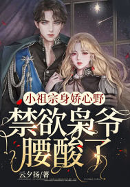 《小祖宗身娇心野，禁欲枭爷腰酸了》