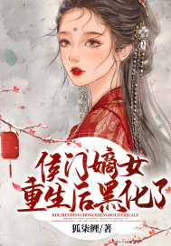 《侯门嫡女重生后黑化了》