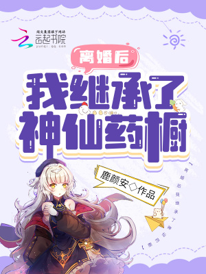 《离婚后我继承了神仙药橱》