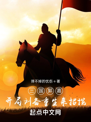 《三国郭嘉，开局刘备重生来招揽》