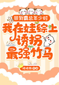 《回到霸总年少时，我在娃综上诱拐最强竹马》