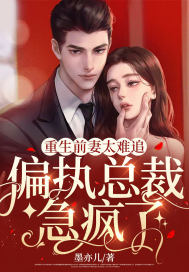 《重生前妻太难追，偏执总裁急疯了！》