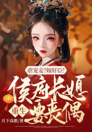 《虐宠妾！嫁奸臣！侯府长媳重生要丧偶》