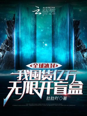 《全球冰封，我囤货亿万无限开盲盒》