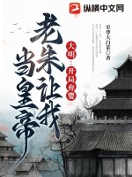 《大明：开局弃婴，老朱让我当皇帝》