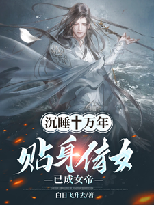 《沉睡十万年，贴身侍女已成女帝！》