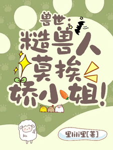 《兽世：糙兽人莫挨娇小姐！》