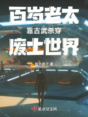 《百岁老太靠古武杀穿废土世界》