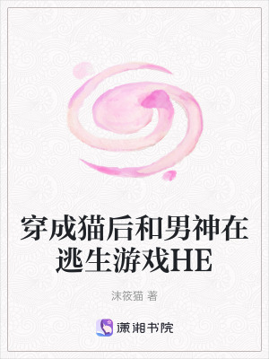 《穿成猫后和男神在逃生游戏HE》