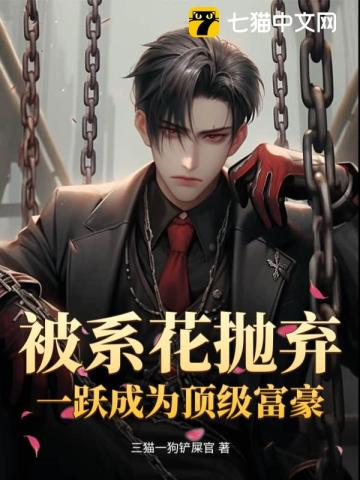 《被系花抛弃，一跃成为顶级富豪》