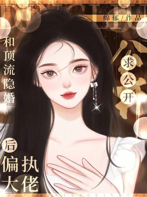 《和顶流隐婚后，偏执大佬求公开》