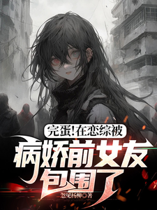 《完蛋！在恋综被病娇前女友包围了》