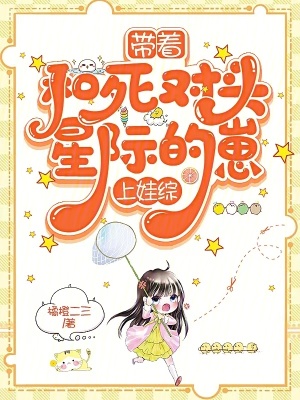 《带星际崽崽上娃综后，死对头急了》