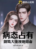 《病态占有，阴鸷大佬视她如命》