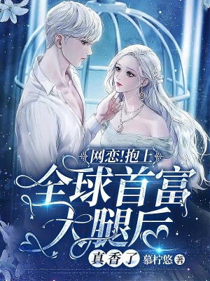 《网恋！抱上全球首富大腿后真香了》