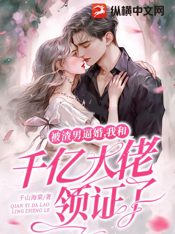 《被渣男逼婚，我和千亿大佬领证了》