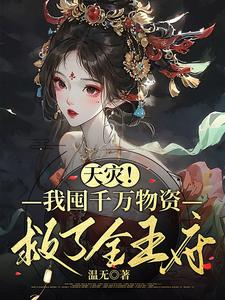 《天灾，我囤千万物资救了全王府》