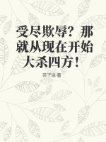 《受尽欺辱？那就从现在开始大杀四方！》