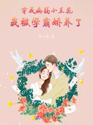 《穿成病弱小兰花，我被学霸娇养了》