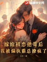 《嫁给初恋他哥后，我被偏执霸总撩疯了》