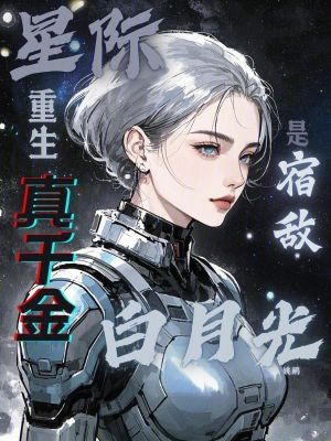 《星际重生，真千金是宿敌白月光？》