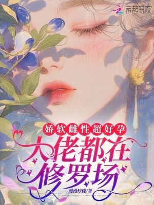 《娇软雌性超好孕，大佬都在修罗场》
