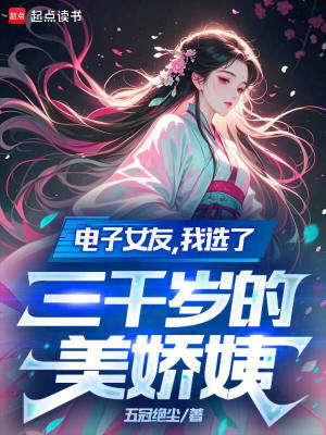 《电子女友，我选了三千岁的美娇姨》