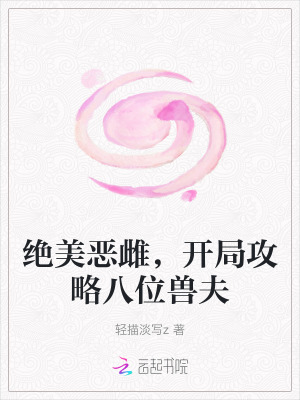 《绝美恶雌，开局攻略八位兽夫》