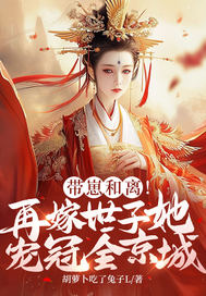 《带崽和离！再嫁世子她宠冠全京城》