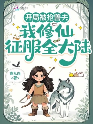 《开局被抢兽夫，我修仙征服全大陆》