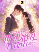 《霍总发疯求原谅，她世纪婚礼直播中》