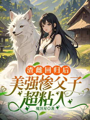 《渣雌回归后，美强惨父子超粘人》