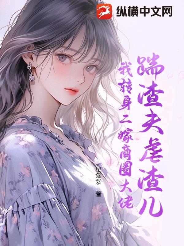 《踹渣夫虐渣儿，我转身二嫁商圈大佬》