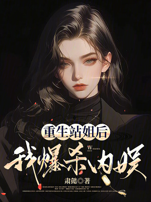 《重生站姐后，我爆杀内娱》