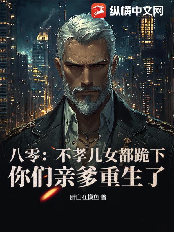 《八零：不孝儿女都跪下，你们亲爹重生了》