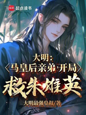 《大明：马皇后亲弟，开局救朱雄英》