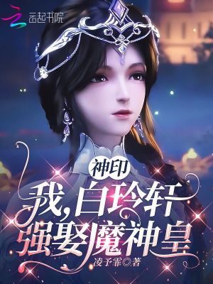 《神印：我，白玲轩，强娶魔神皇》