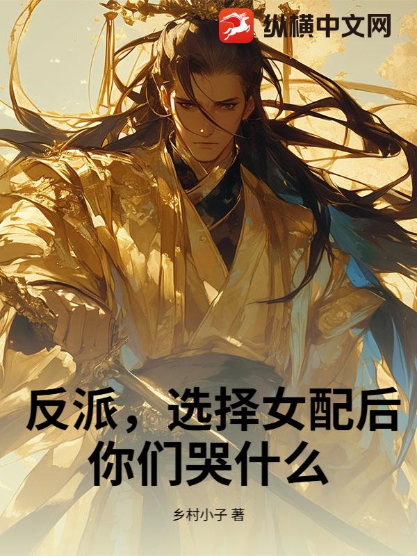 《反派，选择女配后，你们哭什么！》