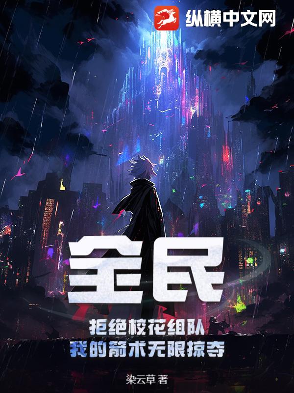 《全民：拒绝校花组队，我的箭术无限掠夺》