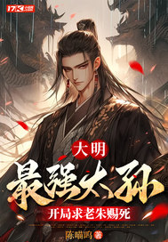 《大明：最强太孙，开局求老朱赐死》
