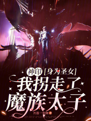 《神印：身为圣女我拐走了魔族太子》