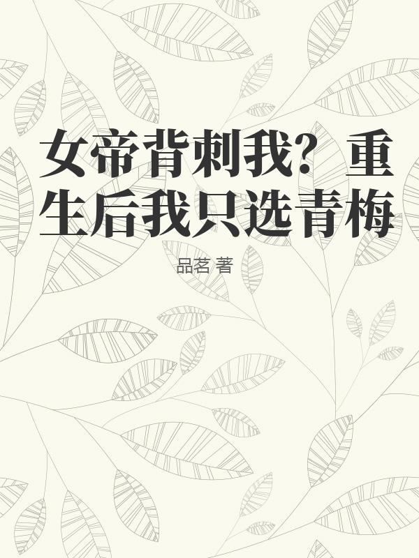 《女帝背刺我？重生后我只选青梅》