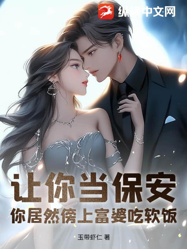 《让你当保安，你居然傍上富婆吃软饭》